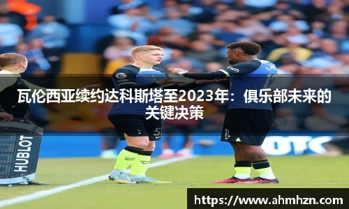 瓦伦西亚续约达科斯塔至2023年：俱乐部未来的关键决策